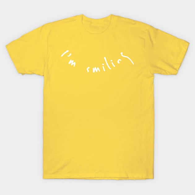 I'm Smiling, Smile and be happy T-Shirt by That Cheeky Tee